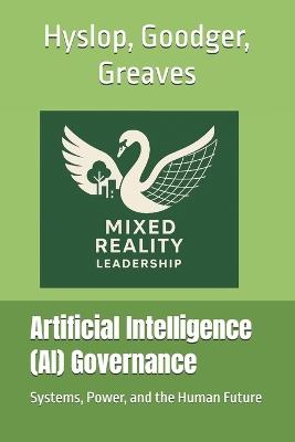 Artificial Intelligence (AI) Governance: Systems, Power, and the Human Future - Amanda Goodger,John Greaves,Maitland Hyslop - cover