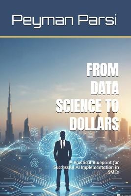 From Data Science to Dollars: A Practical Blueprint for Successful AI Implementation in SMEs - Peyman Parsi - cover