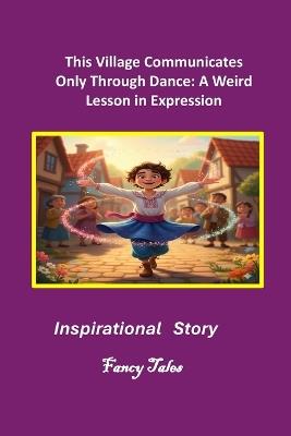 This Village Communicates Only Through Dance: A Weird Lesson in Expression: Motivational Story - Fancy Tales - cover