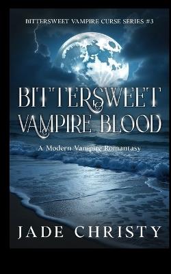 Bittersweet Vampire Blood: A Modern Vampire Romantasy - Jade Christy - cover