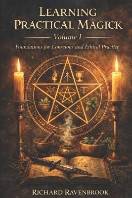 Learning Practical Magick: Foundations for Conscious and Ethical Practice - Richard Ravenbrook - cover