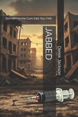Jabbed: Sometimes the Cure Eats You First! - Derek Jackson - cover