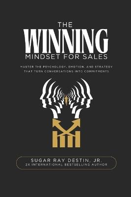 The Winning Mindset for Sales: Master the psychology, emotion, and strategy that turn conversations into commitments - Sugar Ray Destin - cover
