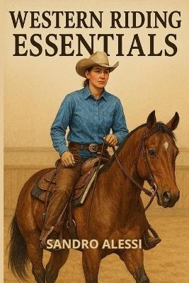 Western Riding Essentials: Foundations, Gear, Techniques, and Training for Modern Western Riders - Sandro Alessi - cover