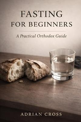 Fasting For Beginners: A Practical Orthodox Guide - Adrian Cross - cover