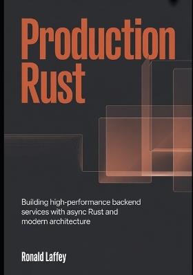 Production Rust: Building High-Performance Backend Services with Async Rust and Modern Architecture - Ronald Laffey - cover