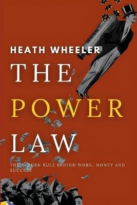 The Power Law: The Hidden Rule Behind Work, Money, and Success - Heath Wheeler - cover