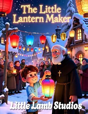 The Little Lantern Maker: A Faith-Filled Christmas Story About Giving, Light, and God's Love - Little Lamb Studios - cover