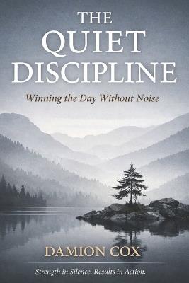 The Quiet Discipline: Winning the Day Without Noise - Damion Cox - cover