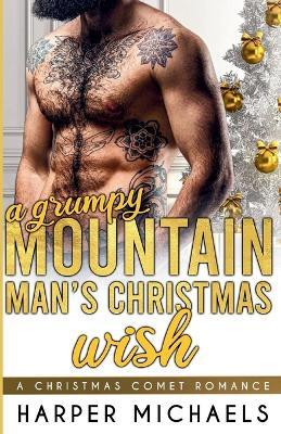 A Grumpy Mountain Man's Christmas Wish: A Christmas Comet Romance - Harper Michaels - cover