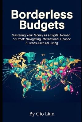 Borderless Budgets: Mastering Your Money as a Digital Nomad or Expat: Navigating International Finance & Cross-Cultural Living - Gio Lian - cover