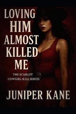Loving Him Almost Killed Me - Juniper Kane - cover