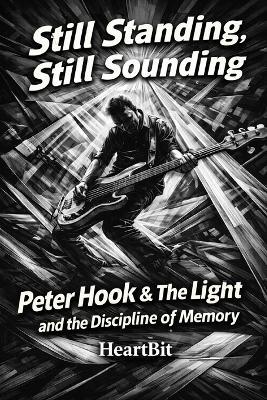 Still Standing, Still Sounding: Peter Hook & The Light and the Discipline of Memory - Heartbit - cover