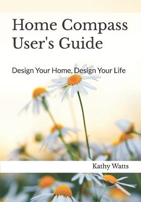 Home Compass User's Guide: Design Your Home, Design Your Life - Kathy Watts - cover