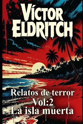 Relatos de Terror: Vol 2: La isla muerta - Víctor Eldritch - cover