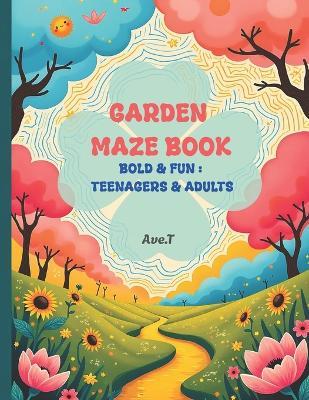 Garden Maze Book: 50 Bold & Fun Mazes: For Teenagers and Adults - Ave T - cover