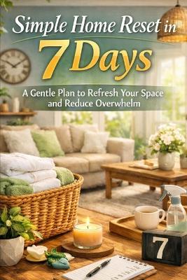 Simple Home Reset in 7 Days: A Gentle Plan to Refresh Your Space and Reduce Overwhelm - Elena Hartwell - cover