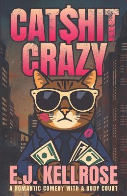 Catshit Crazy: A Romantic Comedy With a Body Count - E J Kellrose - cover