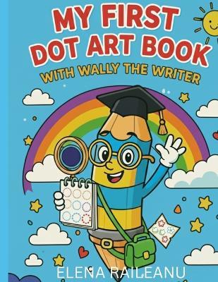 My First Dot Art Book: With Wally the Writer - Elena Raileanu - cover