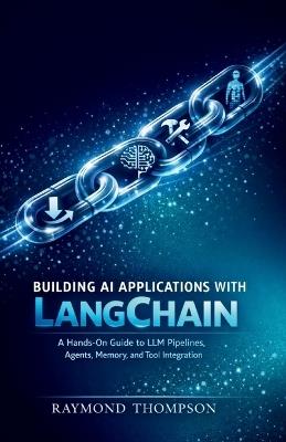 Building AI Applications with LangChain: A Hands-On Guide to LLM Pipelines, Agents, Memory, and Tool Integration - Fred Thompson - cover