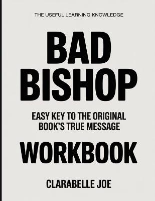 The Useful Learning Knowledge Bad Bishop: Easy Key to the Original Book's True Message - Clarabelle Joe - cover