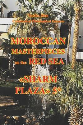 Moroccan masterpieces on the Red Sea. "Sharm Plaza" 5* - Sasha Sim - cover