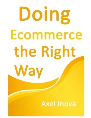 Doing Ecommerce, the Right Way: From First Product to First Sale - Axel Inova - cover