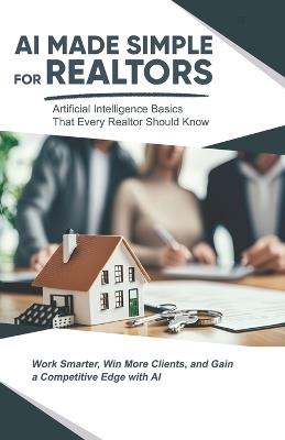 AI Made Simple for Realtors: Artificial Intelligence Basics That Every Realtor Should Know - Lise Pilot - cover