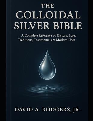 The Colloidal Silver Bible - David A Rodgers - cover