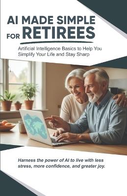 AI Made Simple for Retirees: Artificial Intelligence Basics to Help Your Simplify Your Life and Stay Sharp - Lise Pilot - cover