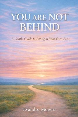 You Are Not Behind: A Gentler Way to Move at Your Own Pace - Evandro Moreira - cover