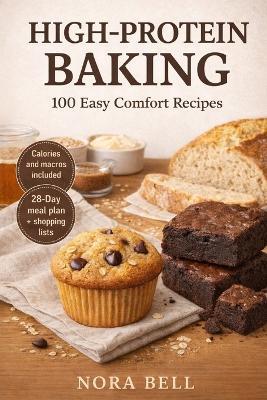 High-Protein Baking: 100 Easy Comfort Recipes - Nora Bell - cover