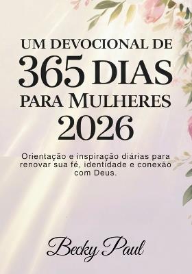 Um Devocional de 365 dias para Mulheres 2026: Orientação e inspiração diárias para renovar sua fé, identidade e conexão com Deus. - Becky Paul - cover