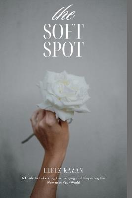 The Soft Spot: A Practical Guide to Male Allyship, Gender Equality, and Building a More Respectful World - Elfez Razan - cover