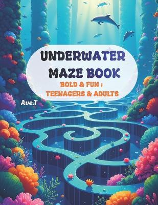 Underwater Maze Book: 50 Bold & Fun Mazes: For Teenagers & Adults - Ave T - cover