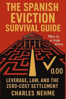 The Spanish Eviction Survival Guide: Leverage, Law, and the Zero-Cost Settlement (True Story) - Charles Nehme - cover