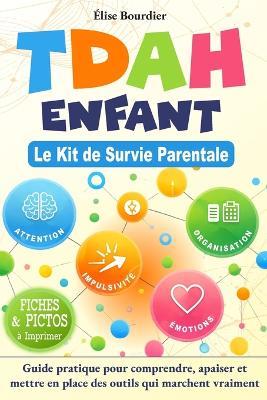 TDAH Enfant Le Kit de Survie Parentale: Guide pratique pour comprendre, apaiser et mettre en place des outils qui marchent vraiment - Élise Bourdier - cover