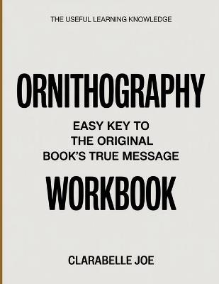 The Useful Learning Knowledge Ornithography: Easy Key to the Original Book's True Message - Clarabelle Joe - cover