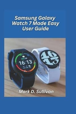 Samsung Galaxy Watch 7 Made Easy User Guide 2026 Edition: Samsung Galaxy Watch 7 Made Easy User Guide 2026 Edition - Mark D Sullivan - cover