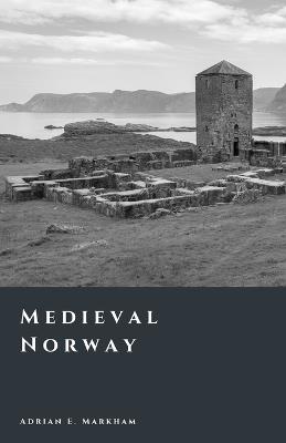 Medieval Norway: Kings, Law, and the Edge of Europe - Adrian E Markham - cover