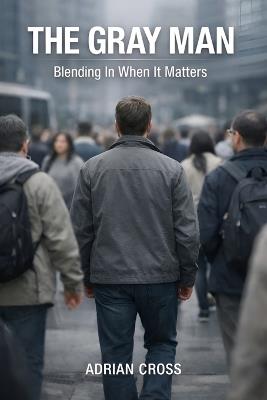 The Gray Man: Blending In When It Matters - Adrian Cross - cover