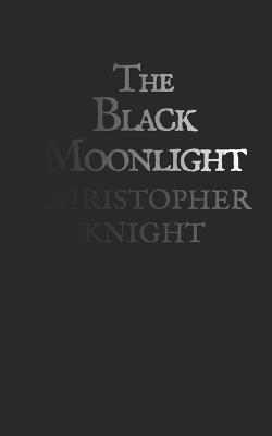 The Black Moonlight: a novella - Christopher Knight - cover
