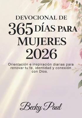 Devocional de 365 días para Mujeres 2026: Orientación e inspiración diarias para renovar tu fe, identidad y conexión con Dios. - Becky Paul - cover