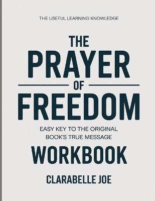 The Useful Learning Knowledge The Prayer Of Freedom: Easy Key to the Original Book's True Message - Clarabelle Joe - cover