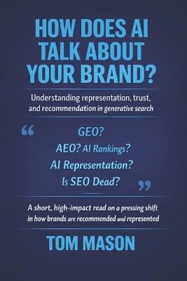 How Does AI Talk About Your Brand?: Understanding representation, trust, and recommendation in generative search - Tom Mason - cover
