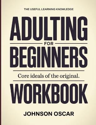 The Useful Learning Knowledge Adulting For Beginners: Core Ideals of the original. - Johnson Oscar - cover