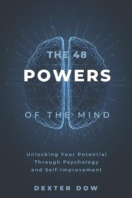 The 48 Powers of the Mind: Unlocking Your Potential Through Psychology and Self-Improvement - Dexter Dow - cover