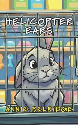 Helicopter Ears: An Early Reader Chapter Book with Timeless Lessons - Annie Belridge - cover