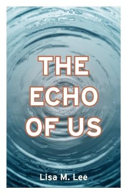 The Echo of Us - Lisa M Lee - cover