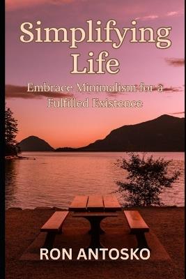Simplifying Life: Embrace Minimalism for a Fulfilled Existence - Ron Antosko - cover